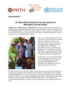 ANNOUNCEMENT  Dr. Marie-Pierre Préziosi to be new director of Meningitis Vaccine Project Seattle/Ferney-Voltaire/Geneva, 1 March 2012—PATH and the World Health Organization (WHO) today announced the appointment of Dr.
