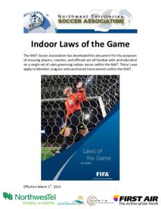 Indoor Laws of the Game The NWT Soccer Association has developed this document for the purposes of ensuring players, coaches, and officials are all familiar with and educated on a single set of rules governing indoor soc