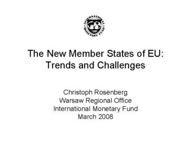 The New Member States of EU: Trends and Challenges; Christoph Rosenberg; IMF Warsaw Regional Office: March 04, 2008