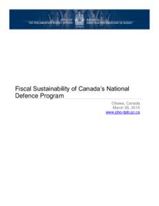 Fiscal Sustainability of Canada’s National Defence Program Ottawa, Canada March 26, 2015 www.pbo-dpb.gc.ca