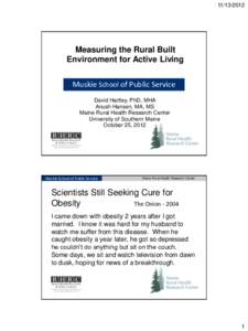 [removed]Measuring the Rural Built Environment for Active Living Muskie School of Public Service David Hartley, PhD, MHA