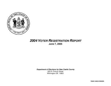 2004 VOTER REGISTRATION REPORT June 7, 2005 Department of Elections for New Castle County 820 N. French Street Wilmington DE 19801