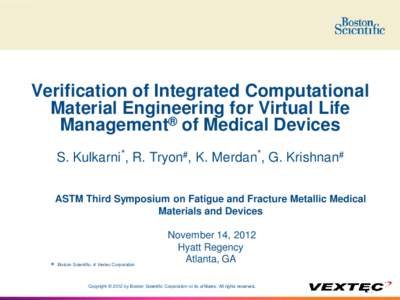 INTEGRATED COMPUTATIONAL MATERIAL ENGINEERING FOR VIRTUAL LIFE MANAGEMENT™ OF MEDICAL DEVICES   S. Kulkarni, K. Merdan, D. Smith, R. Rajgarhia, M. Menken, R. Tryon, G. Krishnan