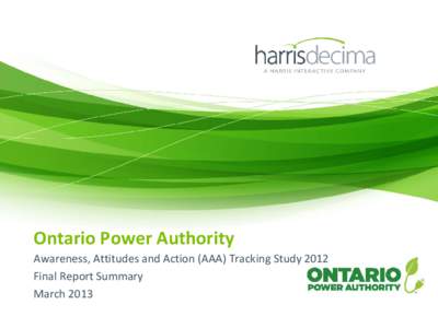 Ontario Power Authority Awareness, Attitudes and Action (AAA) Tracking Study 2012 Final Report Summary March 2013  Toronto