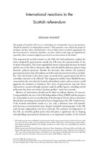 International reactions to the Scottish referendum WILLIAM WALKER * The people of Scotland will vote in a referendum on 18 September 2014 on the question: ‘Should Scotland be an independent country?’ That question is