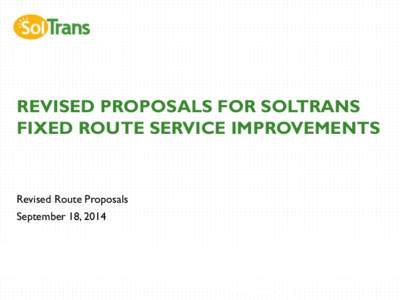 REVISED PROPOSALS FOR SOLTRANS FIXED ROUTE SERVICE IMPROVEMENTS Revised Route Proposals September 18, 2014
