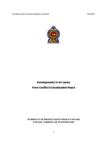 Provided by the Sri Lankan Embassy in Brussels  July 2013 Developments in Sri Lanka From Conflict to Sustainable Peace