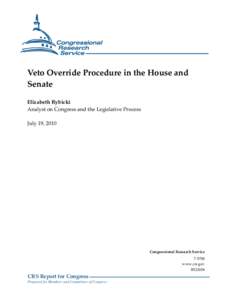 Veto Override Procedure in the House and Senate Elizabeth Rybicki Analyst on Congress and the Legislative Process July 19, 2010