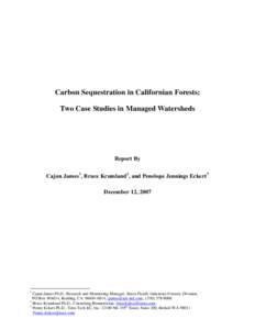 Carbon Sequestration in Californian Forests; Two Case Studies in Managed Watersheds Report By Cajun James 1, Bruce Krumland 2, and Penelope Jennings Eckert 3 December 12, 2007