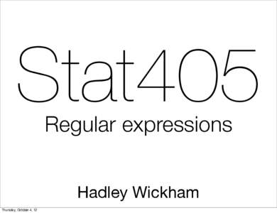 Stat405 Regular expressions Hadley Wickham Thursday, October 4, 12  e