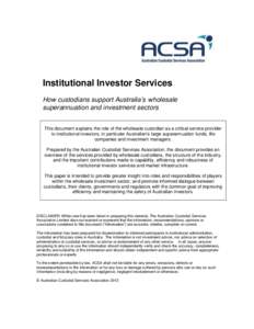 Institutional Investor Services How custodians support Australia’s wholesale superannuation and investment sectors This document explains the role of the wholesale custodian as a critical service provider to institutio