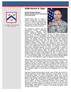 SGM Dennis A. Eger Senior Enlisted Advisor Mission Command Center of Excellence Fort Leavenworth Sergeant Major Eger is a native of