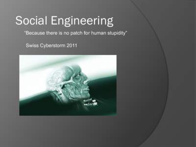 Social Engineering “Because there is no patch for human stupidity” Swiss Cyberstorm 2011 About me •  David Wollmann