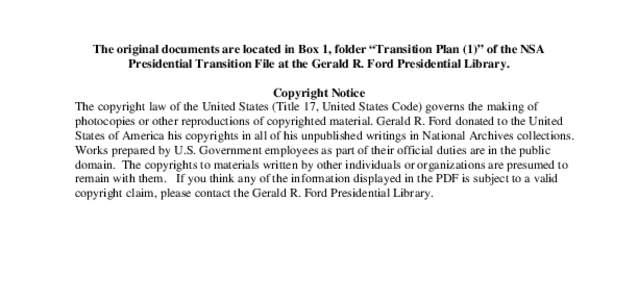 The original documents are located in Box 1, folder “Transition Plan (1)” of the NSA Presidential Transition File at the Gerald R. Ford Presidential Library. Copyright Notice The copyright law of the United States (T