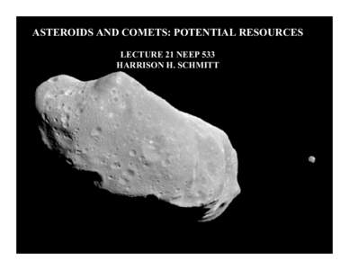 ASTEROIDS AND COMETS: POTENTIAL RESOURCES LECTURE 21 NEEP 533 HARRISON H. SCHMITT ASTEROIDS IN GENERAL