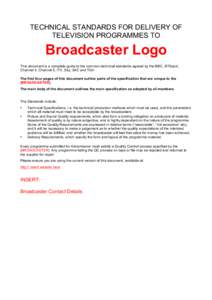 TECHNICAL STANDARDS FOR DELIVERY OF TELEVISION PROGRAMMES TO Broadcaster Logo This document is a complete guide to the common technical standards agreed by the BBC, BTSport, Channel 4, Channel 5, ITV, Sky, S4C and TG4.