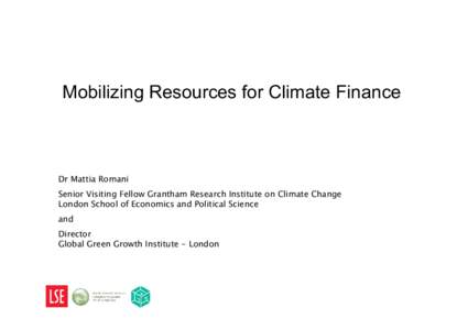 Mobilizing Resources for Climate Finance  Dr Mattia Romani Senior Visiting Fellow Grantham Research Institute on Climate Change London School of Economics and Political Science and
