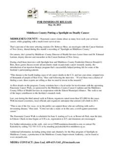 FOR IMMEDIATE RELEASE May 10, 2013 Middlesex County Putting a Spotlight on Deadly Cancer MIDDLESEX COUNTY – Pancreatic cancer claims about as many lives each year as breast cancer, while grappling with a much lower sur