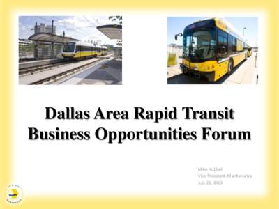 Dallas Area Rapid Transit Business Opportunities Forum Mike Hubbell Vice President, Maintenance July 23, 2013