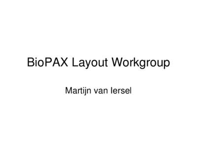 BioPAX Layout Workgroup Martijn van Iersel Why Layout? • Good layout is hard • Once you have one, you want to save it