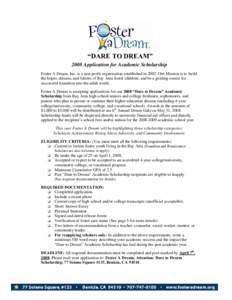 “DARE TO DREAM” 2008 Application for Academic Scholarship Foster A Dream, Inc. is a non-profit organization established in[removed]Our Mission is to build the hopes, dreams, and futures of Bay Area foster children; and