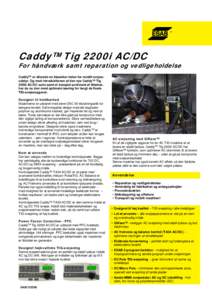 Caddy™ Tig 2200i AC/DC  For håndværk samt reparation og vedligeholdelse Caddy™ er allerede en klassiker inden for mobilt svejseudstyr. Og med introduktionen af den nye Caddy™ Tig 2200i AC/DC serie samt et komplet