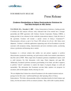 FOR IMMEDIATE RELEASE  Press Release Credence Standardizes on Galaxy Semiconductor Solutions for Test Data Analysis on ASL Series WALTHAM, MA., December 1, [removed]Galaxy Semiconductor Solutions, a leading provider