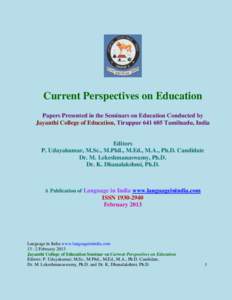 Current Perspectives on Education Papers Presented in the Seminars on Education Conducted by Jayanthi College of Education, Tiruppur[removed]Tamilnadu, India Editors P. Udayakumar, M.Sc., M.Phil., M.Ed., M.A., Ph.D. Cand