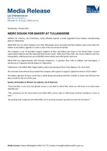 Wednesday, 29 AprilMORE DOUGH FOR BAKERY AT TULLAMARINE Minister for Industry, Lily D’Ambrosio, today officially opened a newly upgraded frozen bakery manufacturing plant at Tullamarine. Allied Mills Pty Ltd, wh