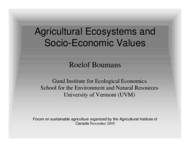 Agricultural Ecosystems and Socio-Economic Values Roelof Boumans Gund Institute for Ecological Economics School for the Environment and Natural Resources University of Vermont (UVM)