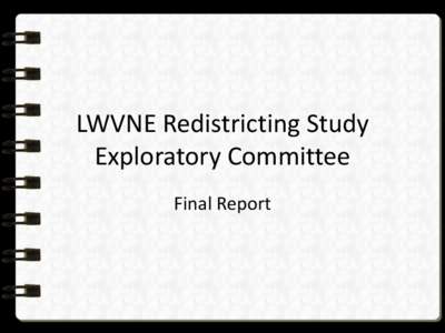 LWVNE Redistricting Study Exploratory Committee Final Report Redistricting “The process of drawing United States electoral district