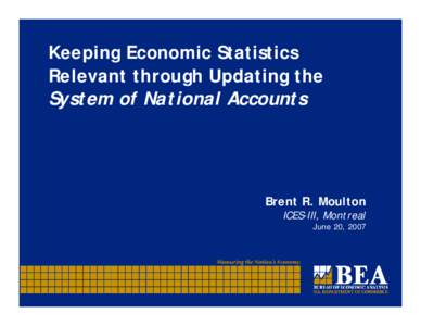 Keeping Economic Statistics Relevant through Updating the System of National Accounts Brent R. Moulton ICES-III, Montreal