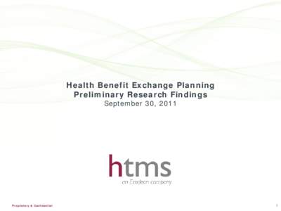 Health Benefit Exchange Planning Preliminary Research Findings September 30, 2011 Proprietary & Confidential