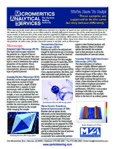 We’re Here To Help! “These samples are supposed to be the same but they behave differently.” What may seem like minor physical differences between two batches of material can radically affect the behavior of the ma