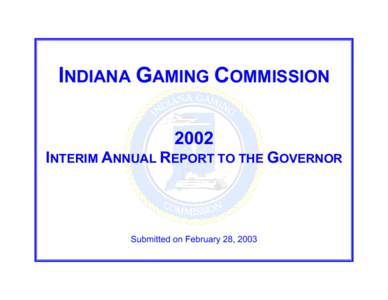 INDIANA GAMING COMMISSION 2002 INTERIM ANNUAL REPORT TO THE GOVERNOR Submitted on February 28, 2003