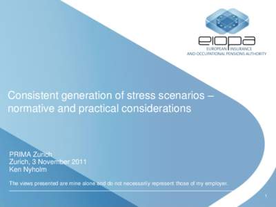 Consistent generation of stress scenarios – normative and practical considerations PRIMA Zurich Zurich, 3 November 2011 Ken Nyholm