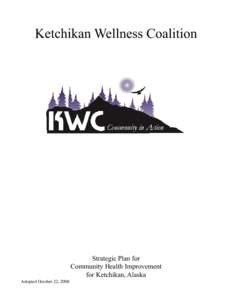 Ketchikan Wellness Coalition  Strategic Plan for Community Health Improvement for Ketchikan, Alaska Adopted October 22, 2008