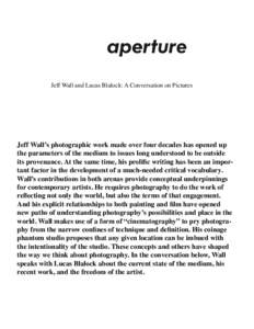 Jeff Wall and Lucas Blalock: A Conversation on Pictures  Jeff Wall’s photographic work made over four decades has opened up the parameters of the medium to issues long understood to be outside its provenance. At the sa