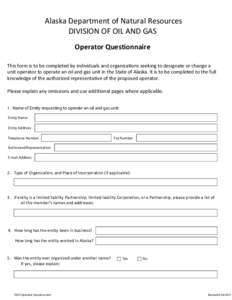 Alaska Department of Natural Resources DIVISION OF OIL AND GAS Operator Questionnaire This form is to be completed by individuals and organizations seeking to designate or change a unit operator to operate an oil and gas