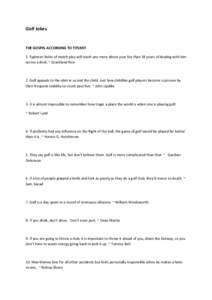 Golf Jokes  THE GOSPEL ACCORDING TO TITLEIST 1. Eighteen holes of match play will teach you more about your foe than 18 years of dealing with him across a desk. ~ Grantland Rice