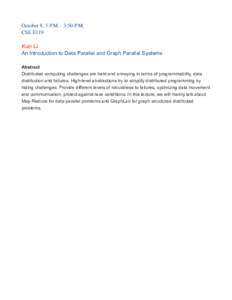 October 8, 3 P.M. - 3:50 P.M. CSE E119 Kun Li An Introduction to Data Parallel and Graph Parallel Systems Abstract Distributed computing challenges are hard and annoying in terms of programmability, data