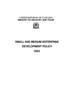 UNITED REPUBLIC OF TANZANIA MINISTRY OF INDUSTRY AND TRADE SMALL AND MEDIUM ENTERPRISE DEVELOPMENT POLICY 2003