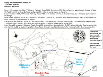 Frying Pan Farm Park is located at: 2709 West Ox Road Herndon, VA[removed]From I-495: go west on I-66 to FFX County Parkway, Route[removed]Go north on FFX County Parkway approximately 6 miles, to West Ox Road. Turn left on W