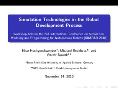 Simulation Technologies in the Robot Development Process Workshop held on the 2nd International Conference on Simulation, Modeling and Programming for Autonomous Robots (SIMPAR[removed]Nico Hochgeschwender*, Michael Reckh