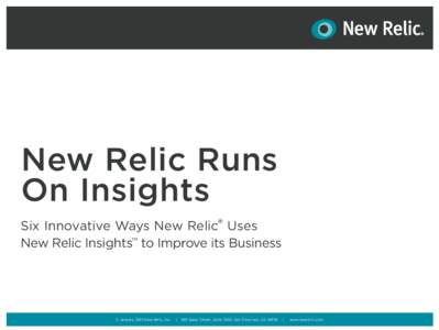 New Relic Runs On Insights ® Six Innovative Ways New Relic Uses New Relic Insights™ to Improve its Business