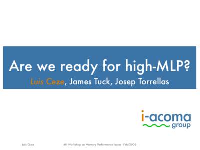 Are we ready for high-MLP? Luis Ceze, James Tuck, Josep Torrellas PHJVTH NYV\W Luis Ceze