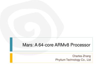 Mars: A 64-core ARMv8 Processor Charles Zhang Phytium Technology Co., Ltd Statements The following slides are presented to introduce the