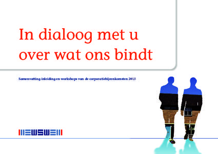 In dialoog met u over wat ons bindt Samenvatting inleiding en workshops van de corporatiebijeenkomsten 2015 Voorwoord Van 21 januari tot en met 5 februari 2015 ging WSW in dialoog met zijn deelnemende corporaties tijden