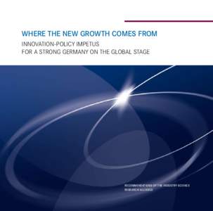 Where the new growth comes from Innovation-policy impetus for a strong Germany on the global stage Recommendations of the Industry-Science Research Alliance