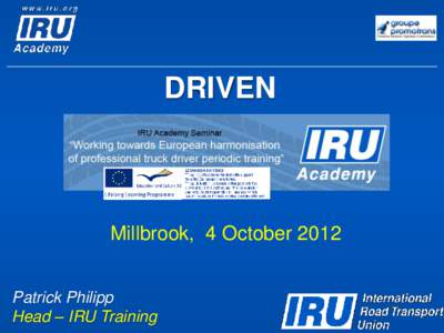 DRIVEN  Millbrook, 4 October 2012 Patrick Philipp Head – IRU Training